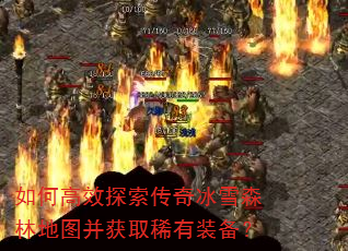 如何高效探索传奇冰雪森林地图并获取稀有装备? 如何高效探索传奇冰雪森林地图并获取稀有装备?