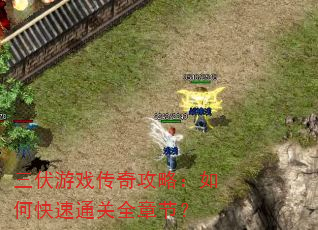 三伏游戏传奇攻略:如何快速通关全章节? 三伏游戏传奇攻略:如何快速通关全章节?