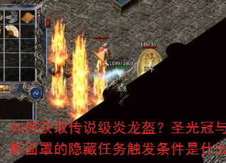 如何获取传说级炎龙盔?圣光冠与暗影面罩的隐藏任务触发条件是什么? 如何获取传说级炎龙盔?圣光冠与暗影面罩的隐藏任务触发条件是什么?