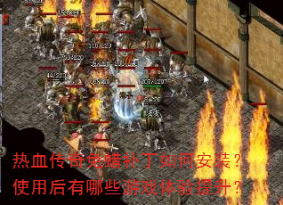 热血传奇免蜡补丁如何安装?使用后有哪些游戏体验提升? 热血传奇免蜡补丁如何安装?使用后有哪些游戏体验提升?