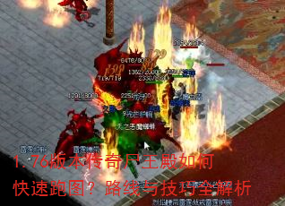 1.76版本传奇尸王殿如何快速跑图?路线与技巧全解析 1.76版本传奇尸王殿如何快速跑图?路线与技巧全解析